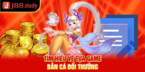 tim-hieu-ve-tua-game-ban-ca-doi-thuong