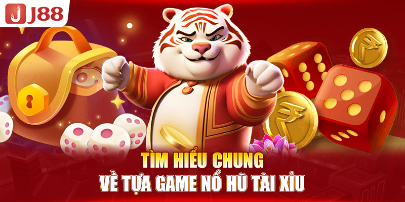 tim-hieu-chung-ve-tua-game-no-hu-tai-xiu