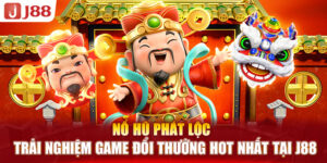 no-hu-phat-loc-trai-nghiem-game-doi-thuong-hot-nhat-tai-j88